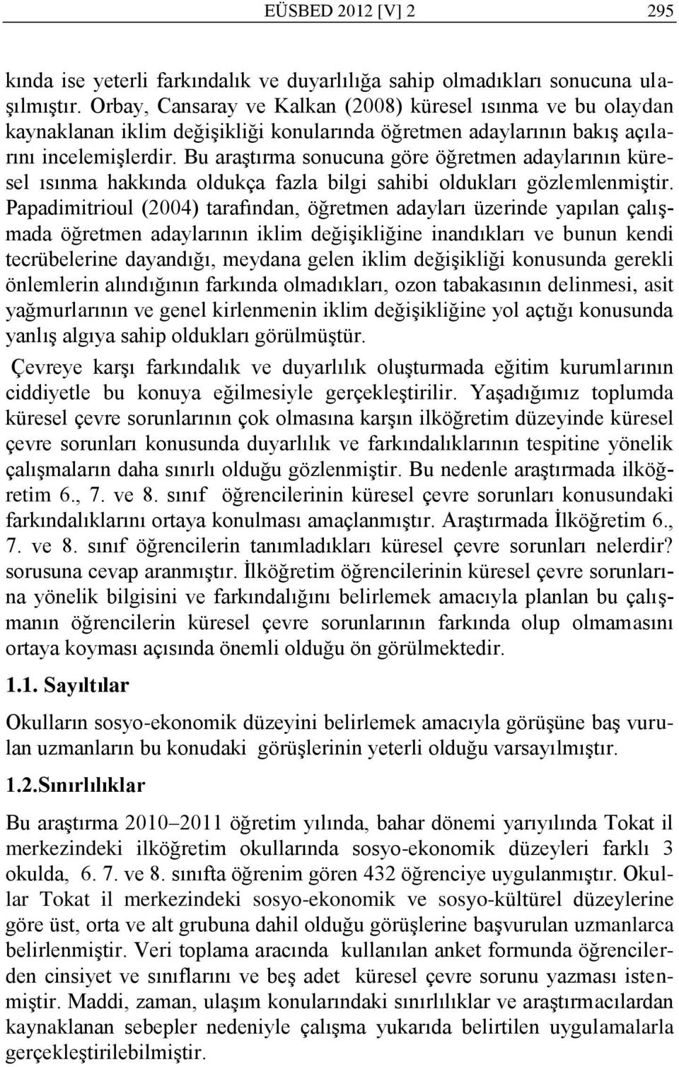 Bu araģtırma sonucuna göre öğretmen adaylarının küresel ısınma hakkında oldukça fazla bilgi sahibi oldukları gözlemlenmiģtir.