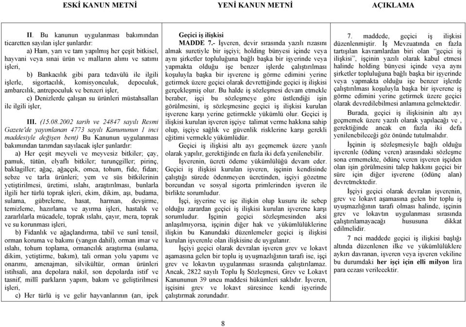 2002 tarih ve 24847 sayılı Resmi Gazete'de yayımlanan 4773 sayılı Kanununun 1 inci maddesiyle değişen bent) Bu Kanunun uygulanması bakımından tarımdan sayılacak işler şunlardır: a) Her çeşit meyveli