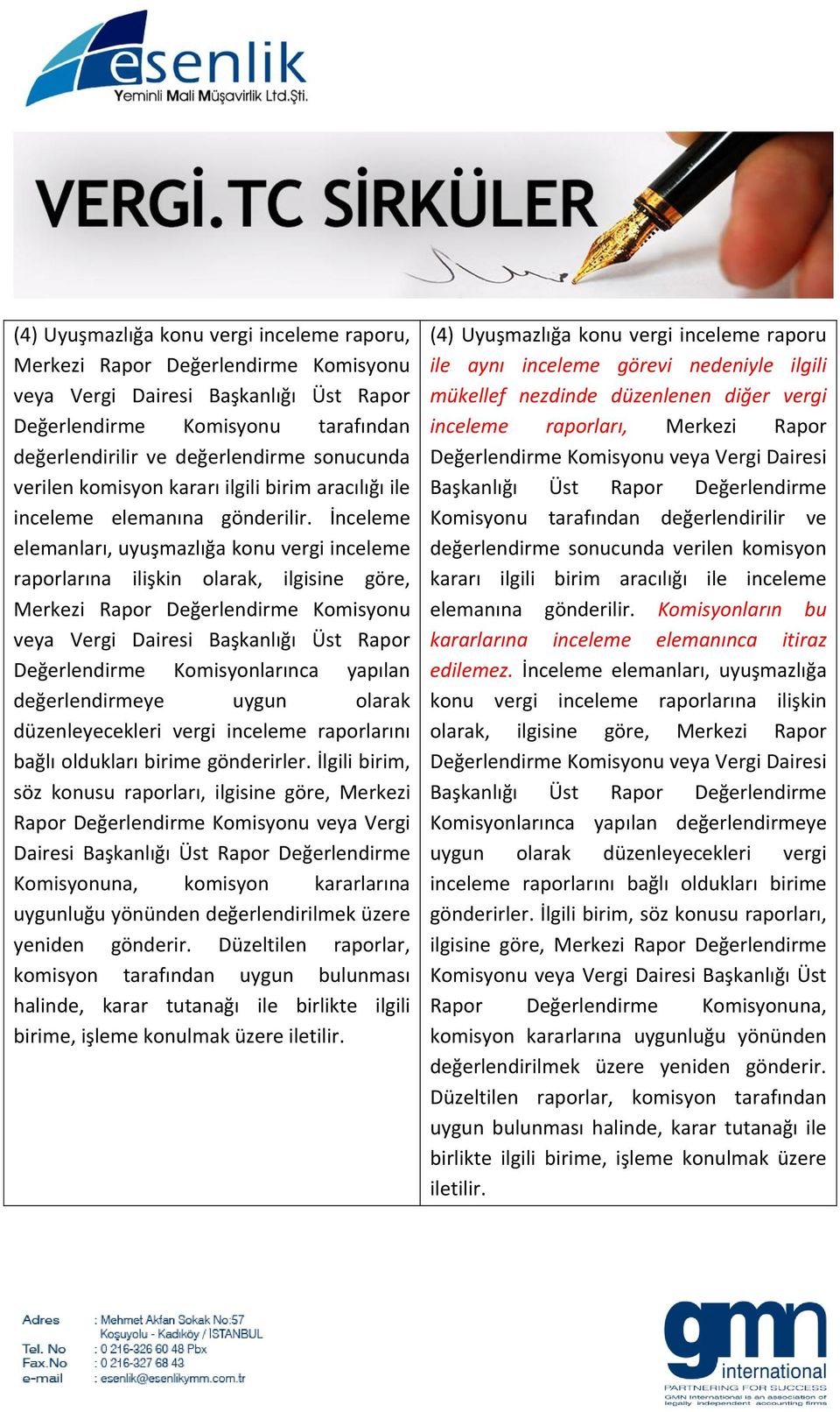 İnceleme elemanları, uyuşmazlığa konu vergi inceleme raporlarına ilişkin olarak, ilgisine göre, Merkezi Rapor Değerlendirme Komisyonu veya Vergi Dairesi Başkanlığı Üst Rapor Değerlendirme