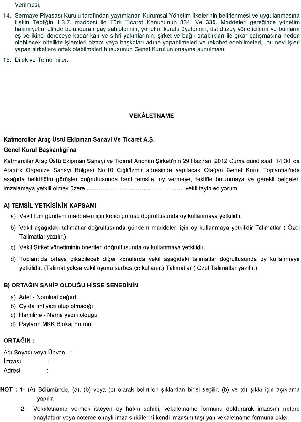 şirket ve bağlı ortaklıkları ile çıkar çatışmasına neden olabilecek nitelikte işlemleri bizzat veya başkaları adına yapabilmeleri ve rekabet edebilmeleri, bu nevi işleri yapan şirketlere ortak