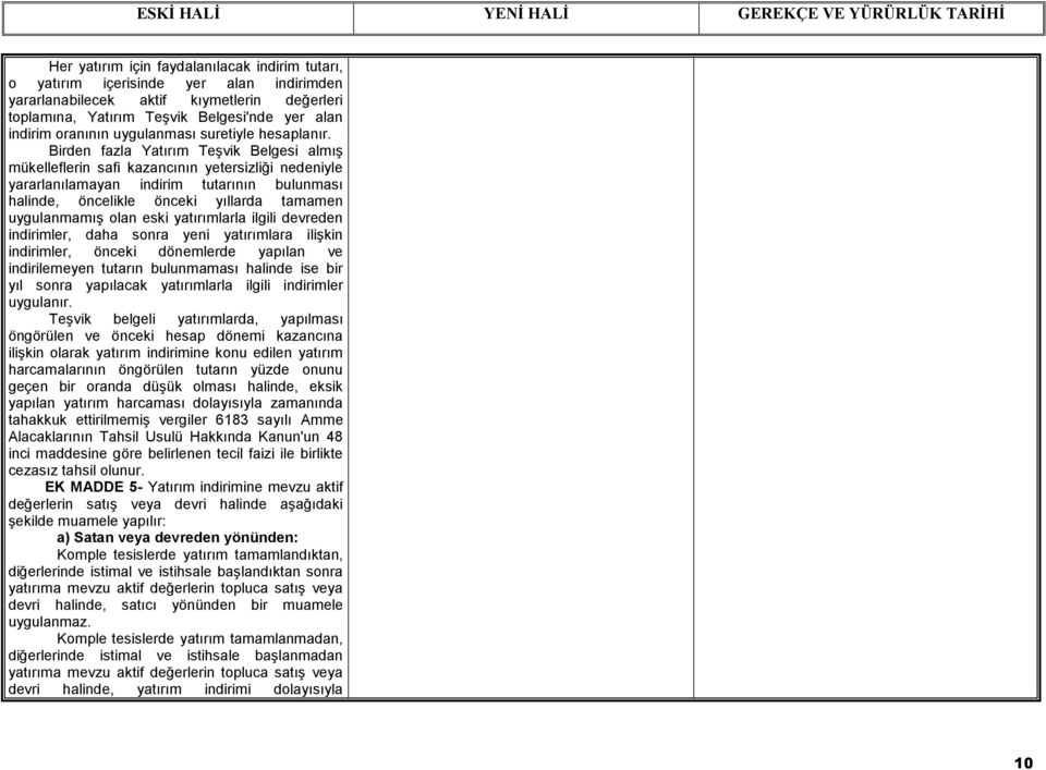 Birden fazla Yatırım Teşvik Belgesi almış mükelleflerin safi kazancının yetersizliği nedeniyle yararlanılamayan indirim tutarının bulunması halinde, öncelikle önceki yıllarda tamamen uygulanmamış