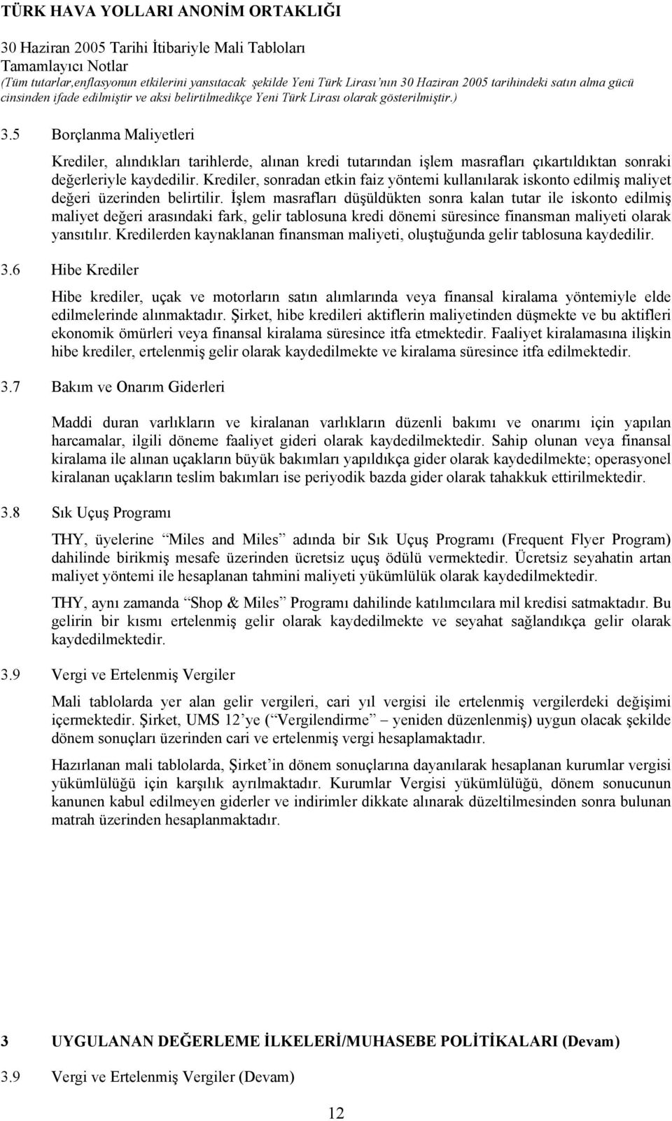 Krediler, sonradan etkin faiz yöntemi kullanılarak iskonto edilmiş maliyet değeri üzerinden belirtilir.