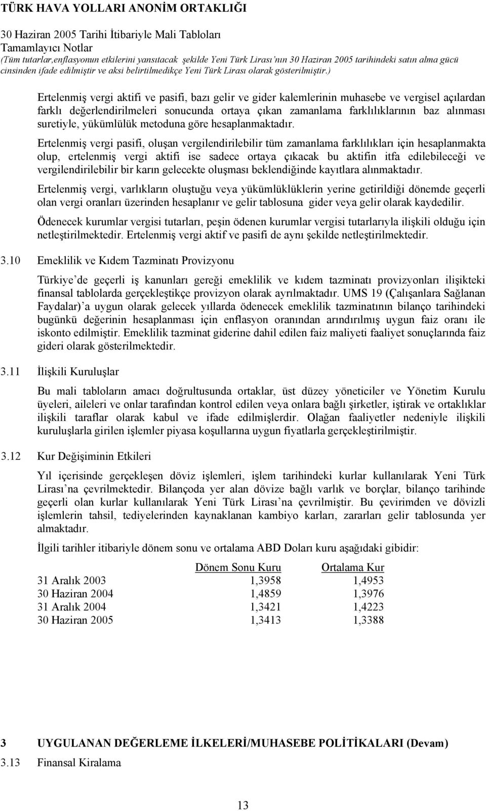 ) Ertelenmiş vergi aktifi ve pasifi, bazı gelir ve gider kalemlerinin muhasebe ve vergisel açılardan farklı değerlendirilmeleri sonucunda ortaya çıkan zamanlama farklılıklarının baz alınması