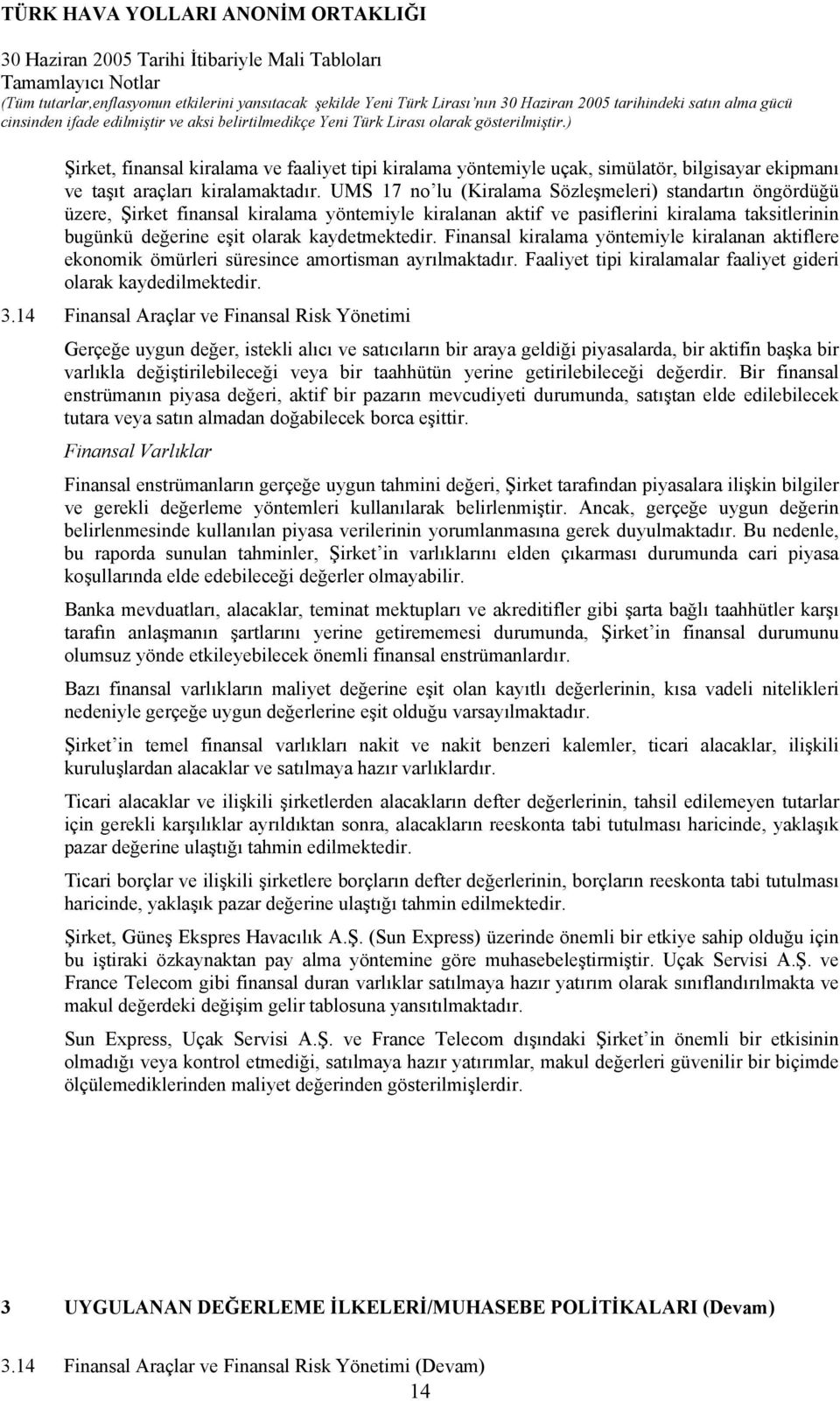 UMS 17 no lu (Kiralama Sözleşmeleri) standartın öngördüğü üzere, Şirket finansal kiralama yöntemiyle kiralanan aktif ve pasiflerini kiralama taksitlerinin bugünkü değerine eşit olarak kaydetmektedir.