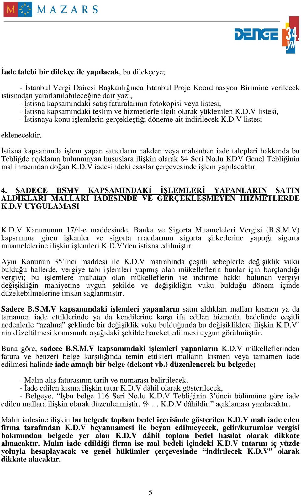 V listesi, - Đstisnaya konu işlemlerin gerçekleştiği döneme ait indirilecek K.D.V listesi eklenecektir.