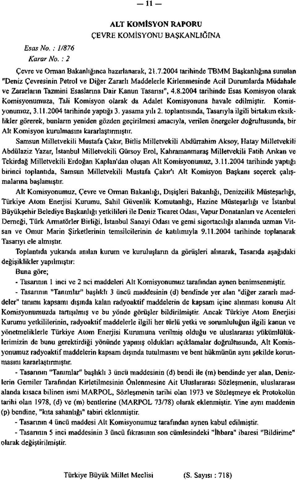 2004 tarihinde TBMM Başkanlığına sunulan "Deniz Çevresinin Petrol ve Diğer Zararlı Maddelerle Kirlenmesinde Acil Durumlarda Müdahale ve Zararların Tazmini Esaslarına Dair Kanun Tasarısı", 4.8.