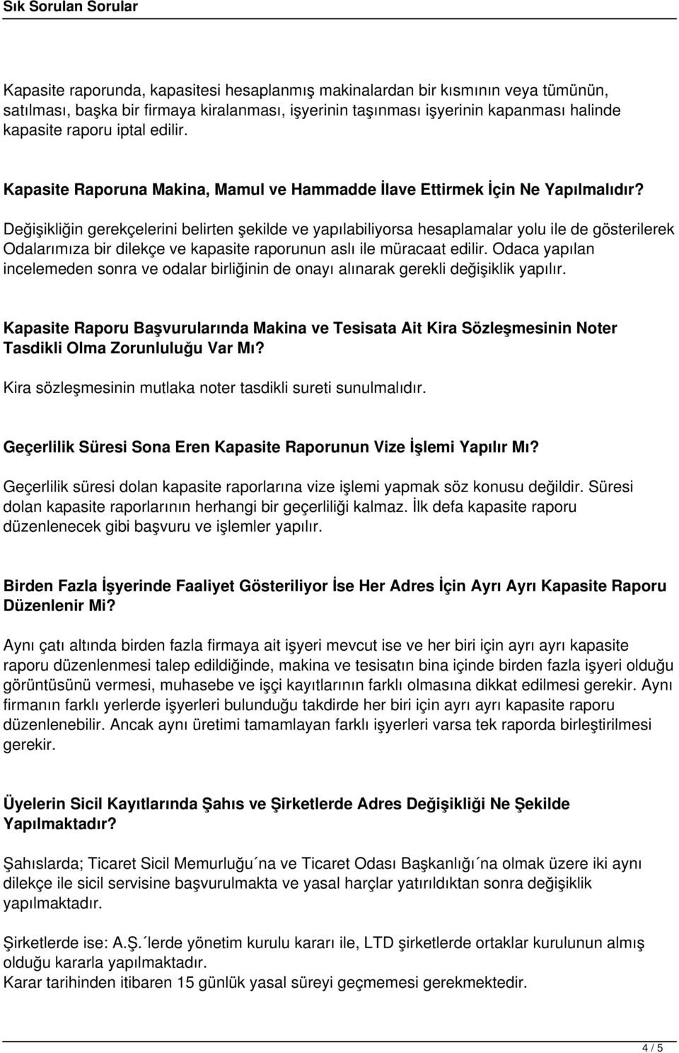 Değişikliğin gerekçelerini belirten şekilde ve yapılabiliyorsa hesaplamalar yolu ile de gösterilerek Odalarımıza bir dilekçe ve kapasite raporunun aslı ile müracaat edilir.