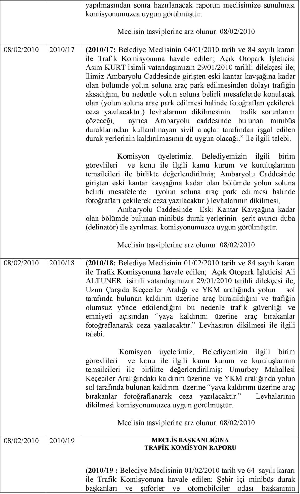 dilekçesi ile; Đlimiz Ambaryolu Caddesinde girişten eski kantar kavşağına kadar olan bölümde yolun soluna araç park edilmesinden dolayı trafiğin aksadığını, bu nedenle yolun soluna belirli