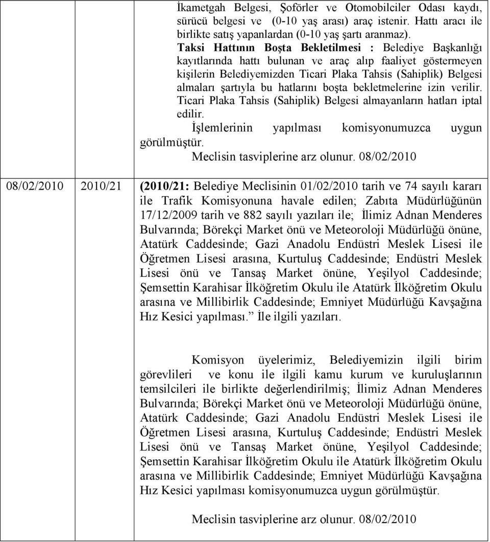 bu hatlarını boşta bekletmelerine izin verilir. Ticari Plaka Tahsis (Sahiplik) Belgesi almayanların hatları iptal edilir. Đşlemlerinin yapılması komisyonumuzca uygun görülmüştür.