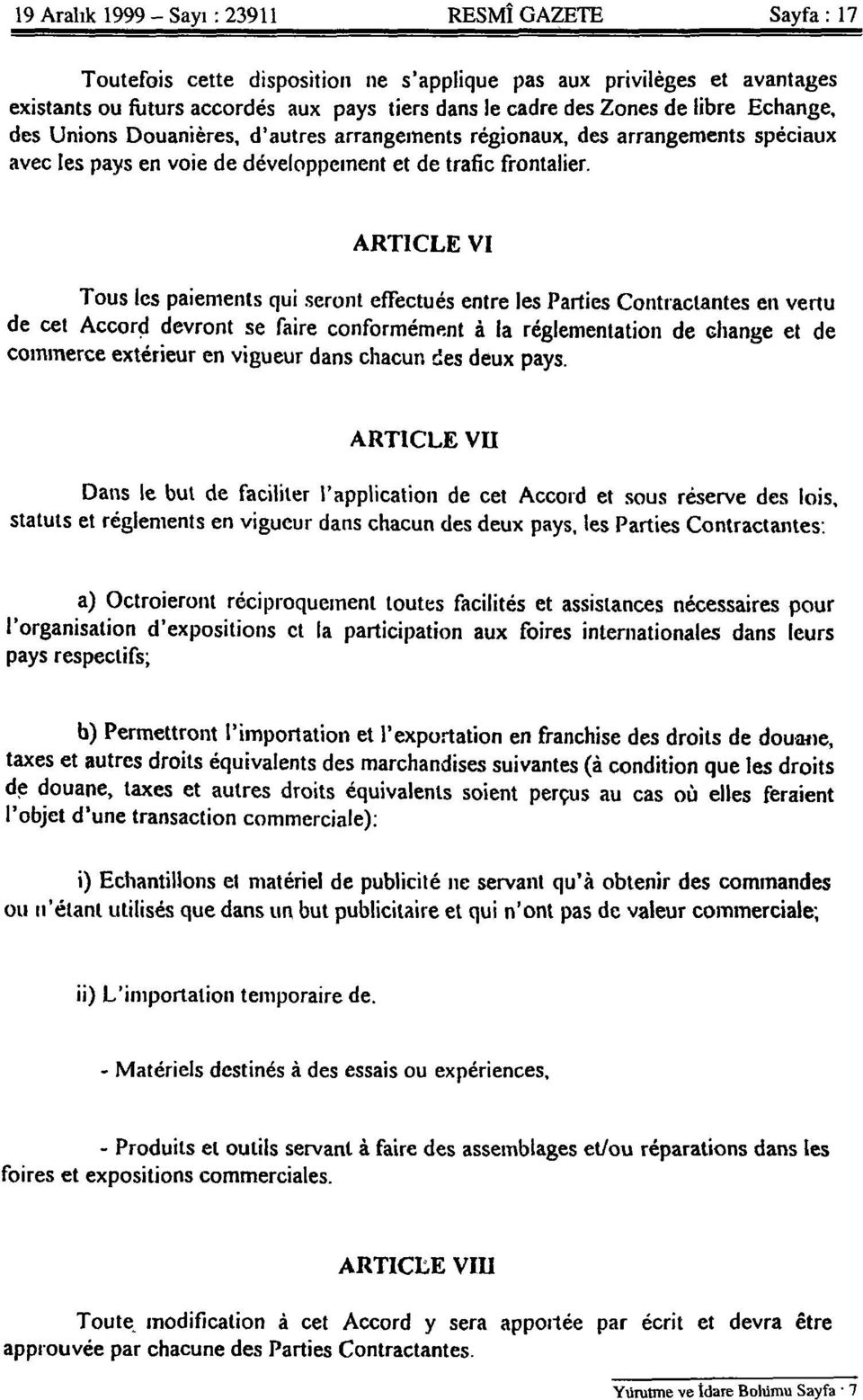 ARTICLE VI Tous les paiements qui seront effectués entre les Parties Contractantes en vertu de cet Accord devront se faire conformément à la réglementation de change'et de commerce extérieur en