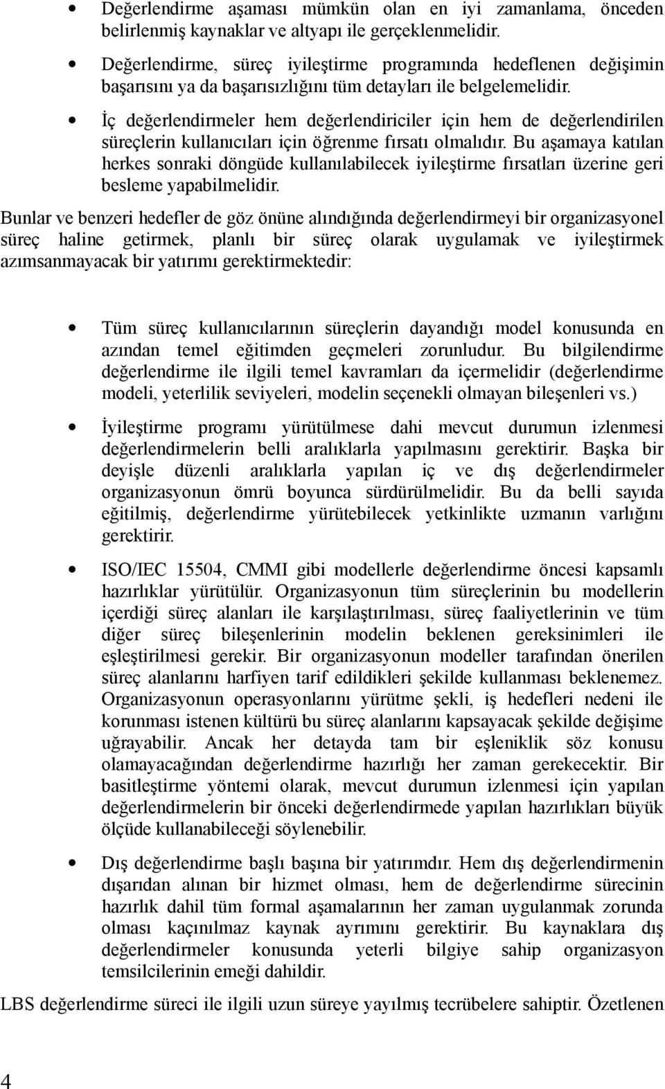 İç değerlendirmeler hem değerlendiriciler için hem de değerlendirilen süreçlerin kullanıcıları için öğrenme fırsatı olmalıdır.