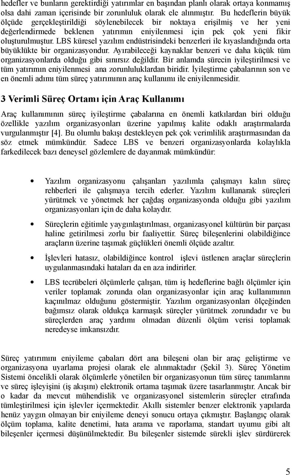 LBS küresel yazılım endüstrisindeki benzerleri ile kıyaslandığında orta büyüklükte bir organizasyondur.