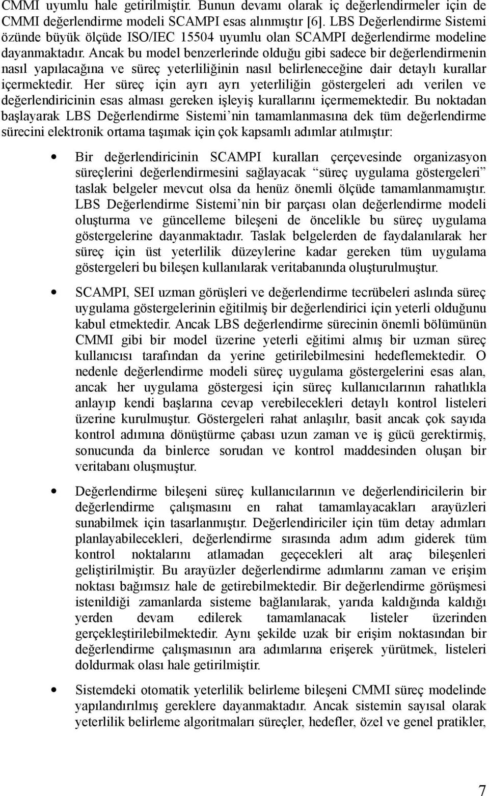 Ancak bu model benzerlerinde olduğu gibi sadece bir değerlendirmenin nasıl yapılacağına ve süreç yeterliliğinin nasıl belirleneceğine dair detaylı kurallar içermektedir.