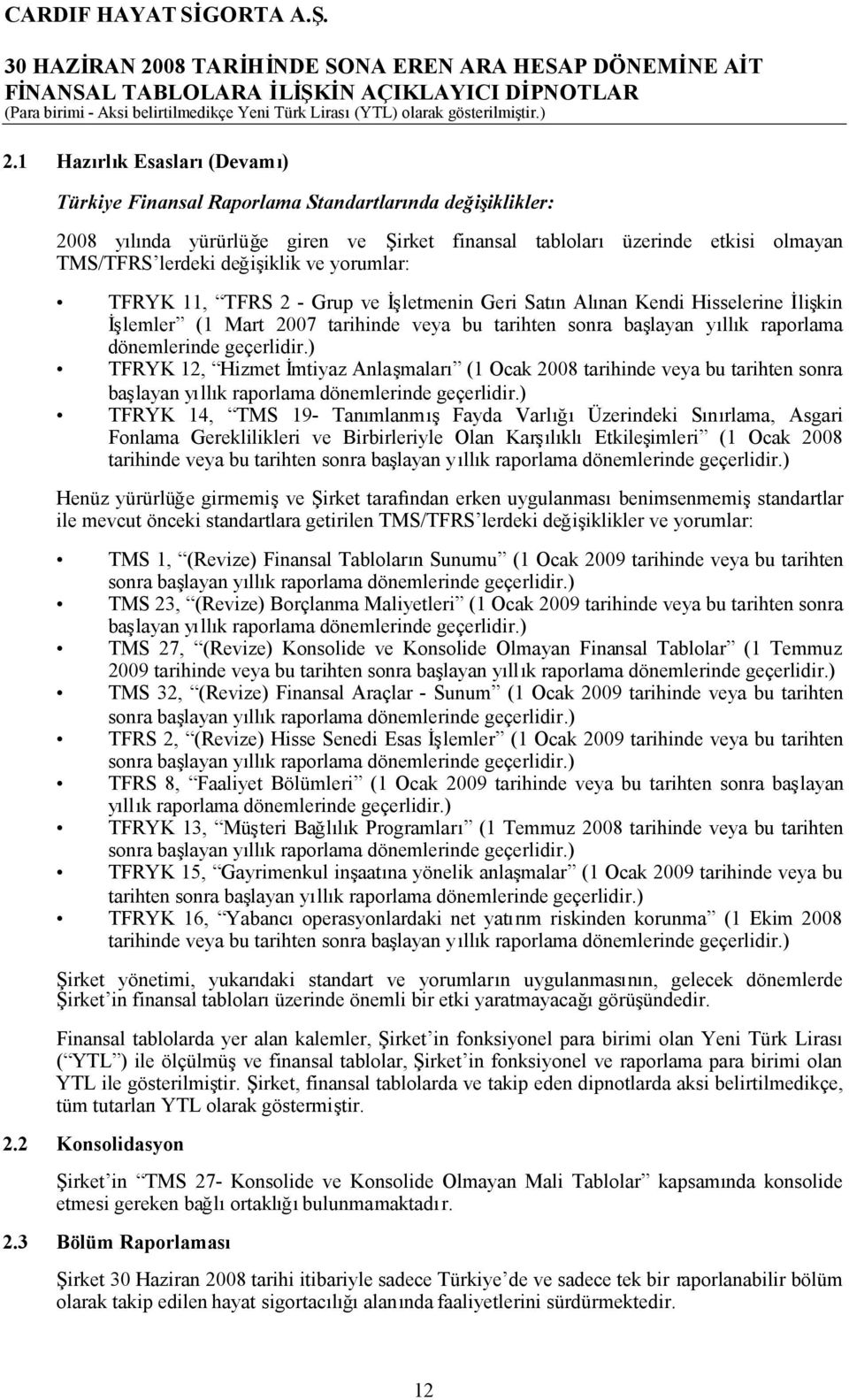 yorumlar: TFRYK 11, TFRS 2 Grup ve İşletmenin Geri Satın Alınan Kendi Hisselerine İlişkin İşlemler (1 Mart 2007 tarihinde veya bu tarihten sonra başlayan yıllık raporlama dönemlerinde geçerlidir.