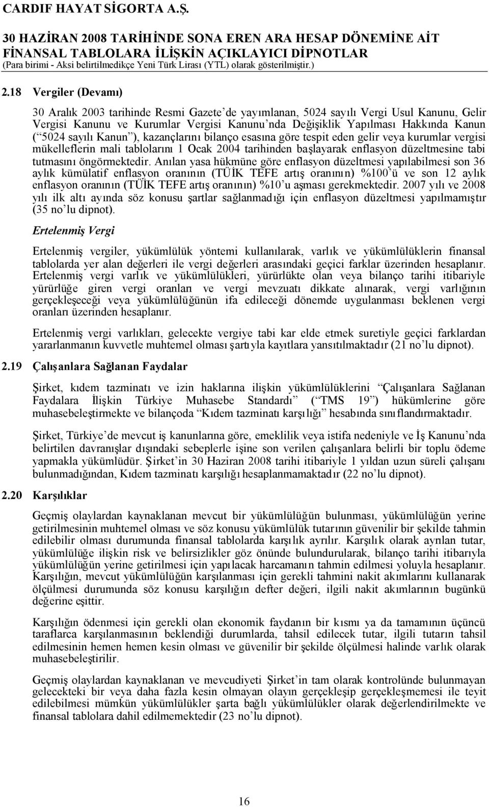 sayılıkanun ), kazançlarınıbilanço esasına göre tespit eden gelir veya kurumlar vergisi mükelleflerin mali tablolarını1 Ocak 2004 tarihinden başlayarak enflasyon düzeltmesine tabi