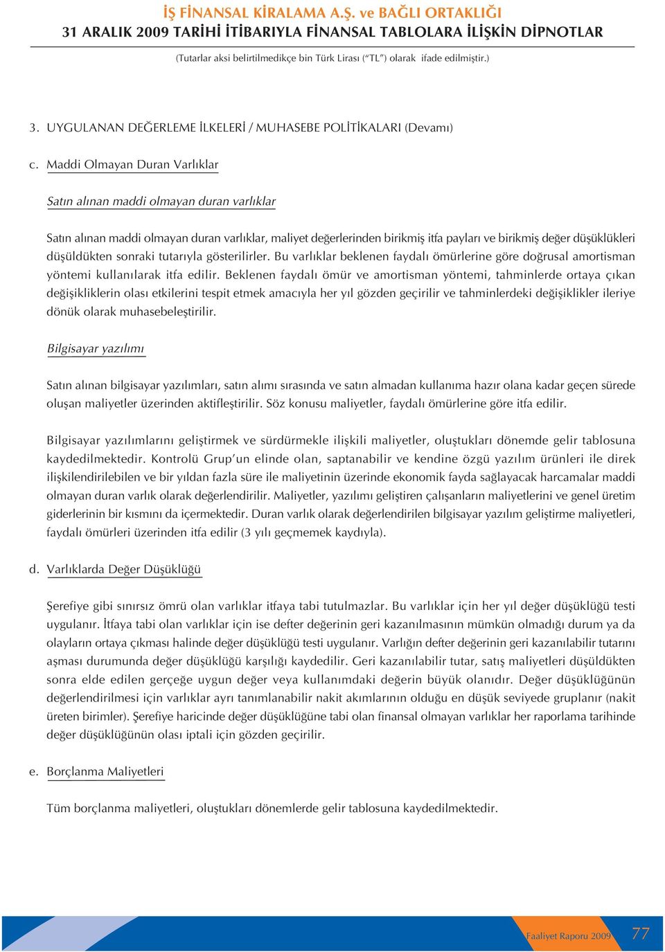 düflüldükten sonraki tutar yla gösterilirler. Bu varl klar beklenen faydal ömürlerine göre do rusal amortisman yöntemi kullan larak itfa edilir.