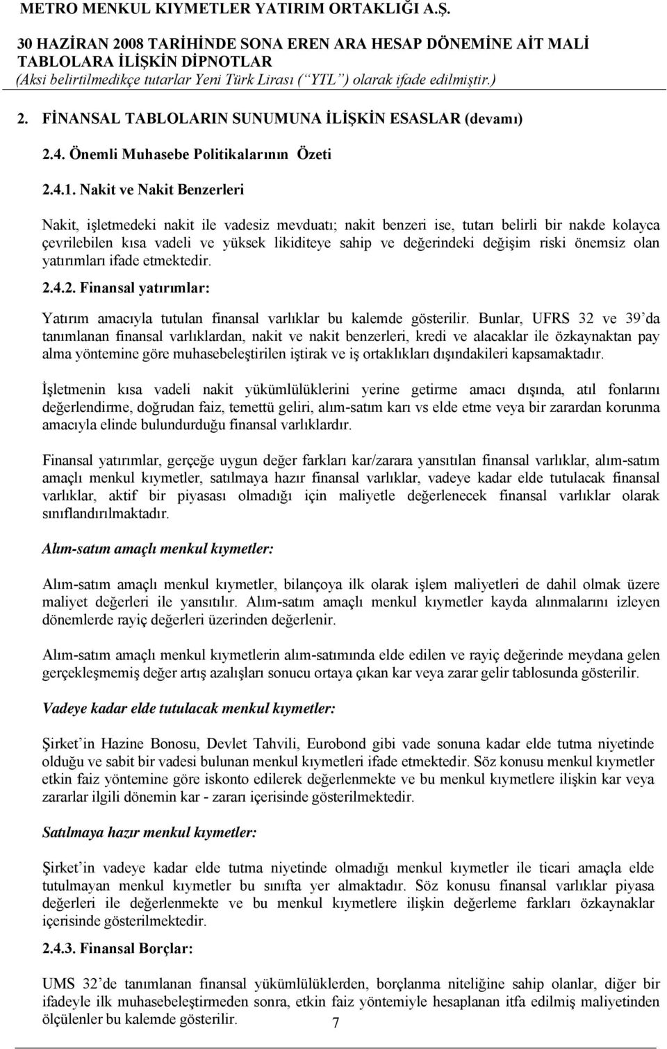 riski önemsiz olan yatırımları ifade etmektedir. 2.4.2. Finansal yatırımlar: Yatırım amacıyla tutulan finansal varlıklar bu kalemde gösterilir.