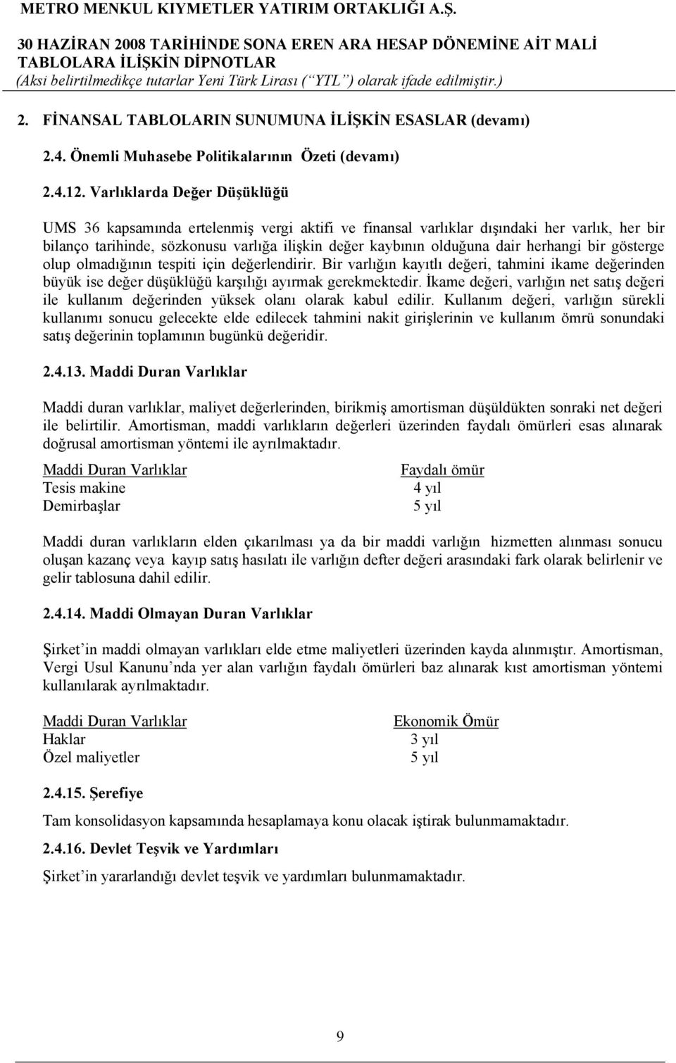 herhangi bir gösterge olup olmadığının tespiti için değerlendirir. Bir varlığın kayıtlı değeri, tahmini ikame değerinden büyük ise değer düşüklüğü karşılığı ayırmak gerekmektedir.