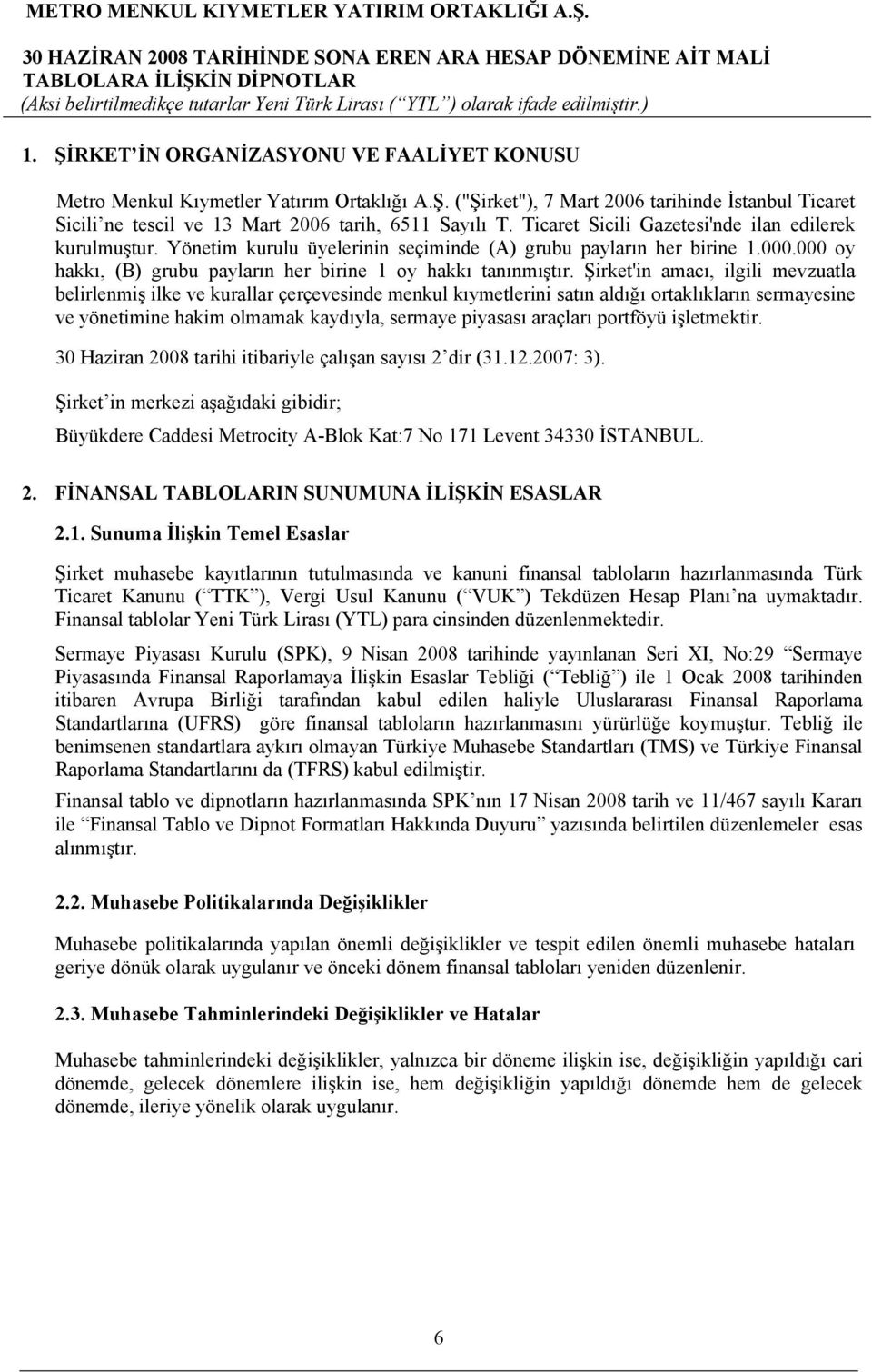 Şirket'in amacı, ilgili mevzuatla belirlenmiş ilke ve kurallar çerçevesinde menkul kıymetlerini satın aldığı ortaklıkların sermayesine ve yönetimine hakim olmamak kaydıyla, sermaye piyasası araçları