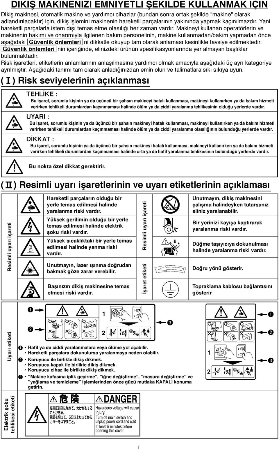 Makineyi kullanan operatörlerin ve makinenin bakımı ve onarımıyla ilgilenen bakım personelinin, makine kullanmadan/bakım yapmadan önce aşağıdaki Güvenlik önlemleri ni dikkatle okuyup tam olarak