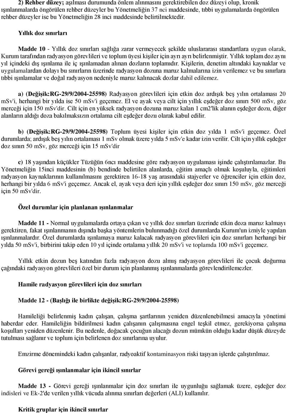 Yıllık doz sınırları Madde 10 - Yıllık doz sınırları sağlığa zarar vermeyecek şekilde uluslararası standartlara uygun olarak, Kurum tarafından radyasyon görevlileri ve toplum üyesi kişiler için ayrı