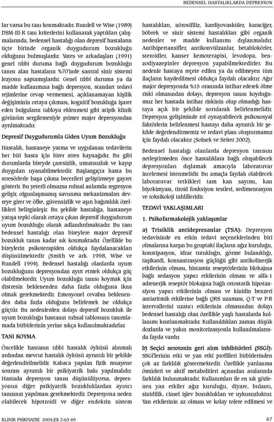 Yates ve arkadaþlarý (1991) genel týbbi duruma baðlý duygudurum bozukluðu tanýsý alan hastalarýn %70'inde santral sinir sistemi lezyonu saptamýþlardýr.