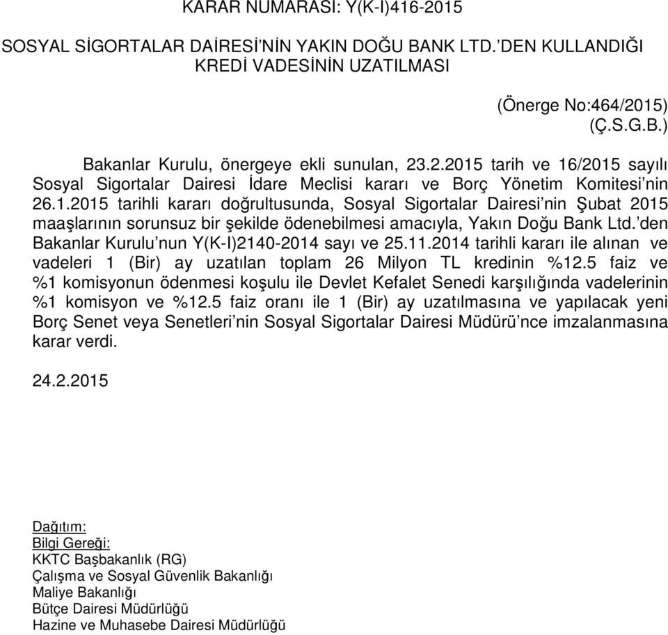 den Bakanlar Kurulu nun Y(K-I)2140-2014 sayı ve 25.11.2014 tarihli kararı ile alınan ve vadeleri 1 (Bir) ay uzatılan toplam 26 Milyon TL kredinin %12.