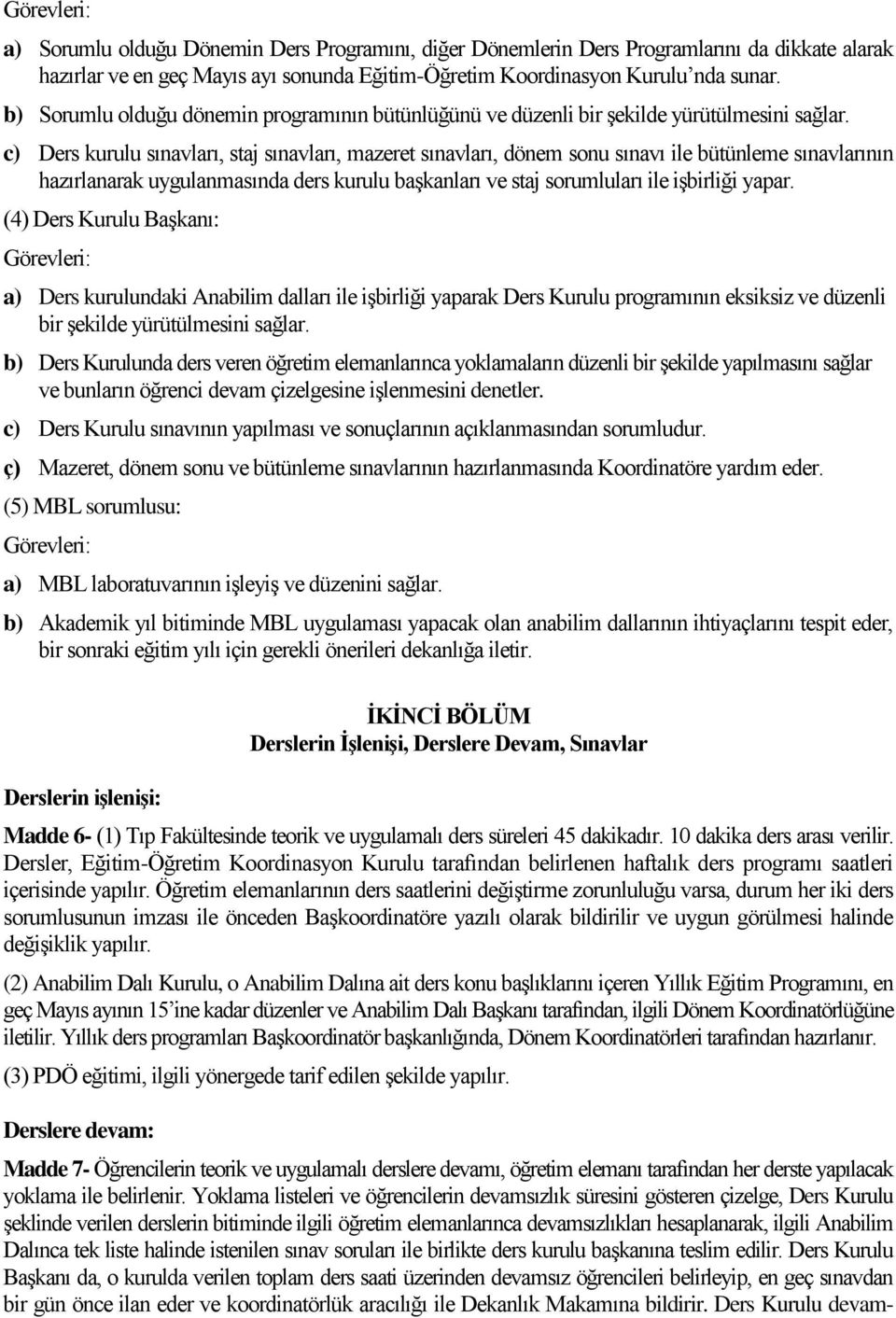 c) Ders kurulu sınavları, staj sınavları, mazeret sınavları, dönem sonu sınavı ile bütünleme sınavlarının hazırlanarak uygulanmasında ders kurulu başkanları ve staj sorumluları ile işbirliği yapar.