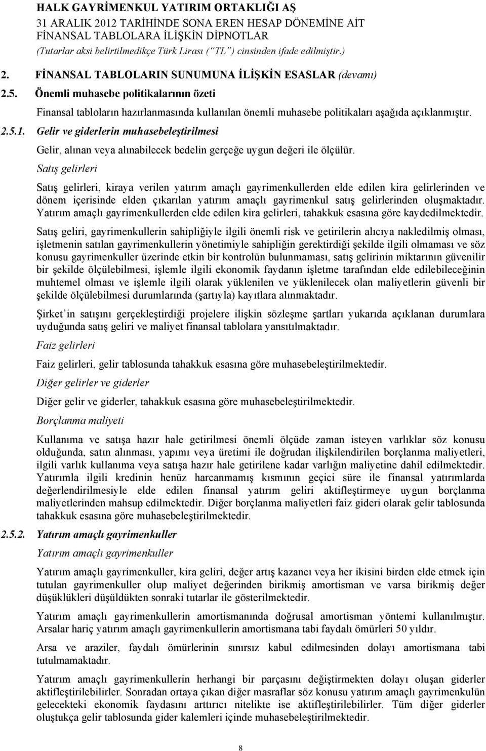 Satış gelirleri Satış gelirleri, kiraya verilen yatırım amaçlı gayrimenkullerden elde edilen kira gelirlerinden ve dönem içerisinde elden çıkarılan yatırım amaçlı gayrimenkul satış gelirlerinden