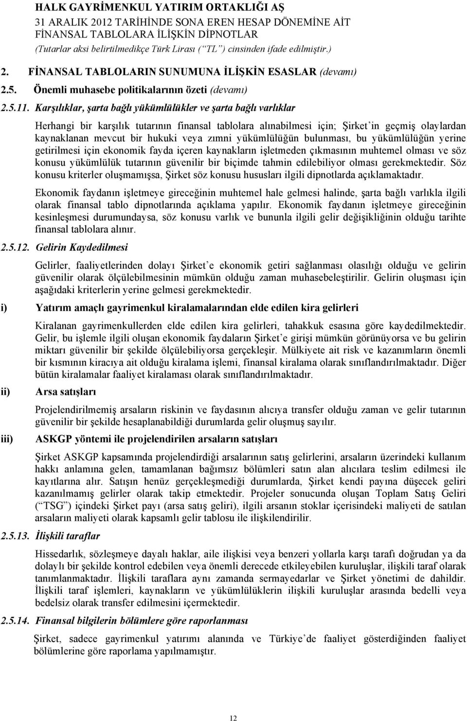 zımni yükümlülüğün bulunması, bu yükümlülüğün yerine getirilmesi için ekonomik fayda içeren kaynakların işletmeden çıkmasının muhtemel olması ve söz konusu yükümlülük tutarının güvenilir bir biçimde