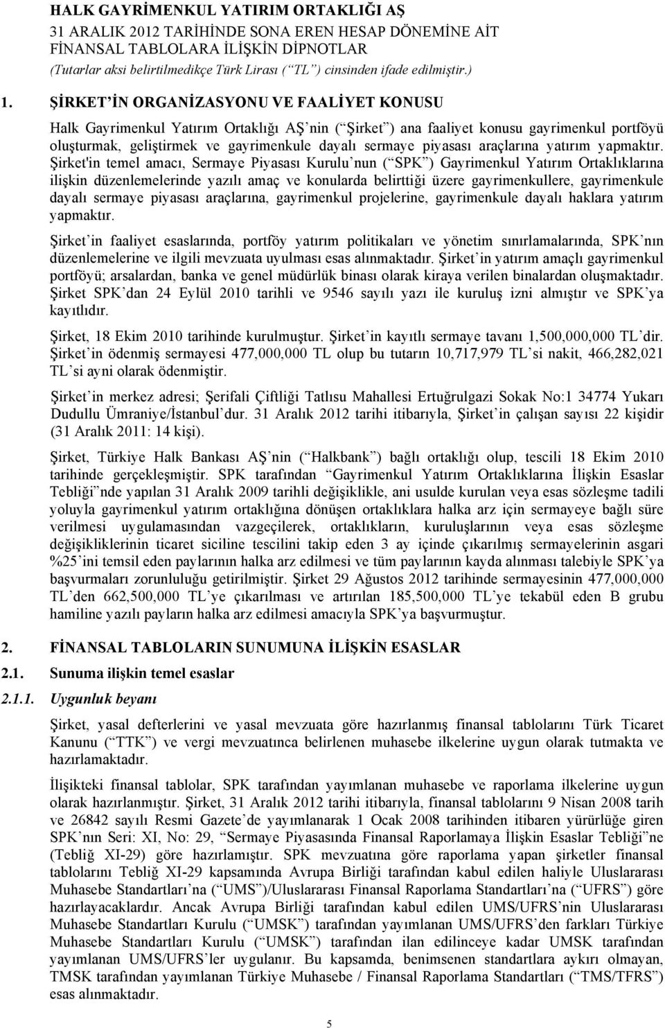 Şirket'in temel amacı, Sermaye Piyasası Kurulu nun ( SPK ) Gayrimenkul Yatırım Ortaklıklarına ilişkin düzenlemelerinde yazılı amaç ve konularda belirttiği üzere gayrimenkullere, gayrimenkule dayalı