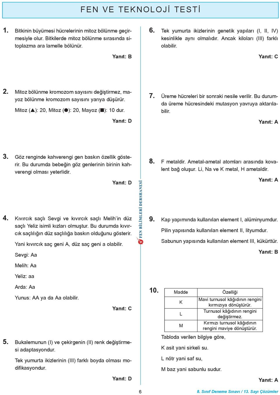 Mitoz bölünme kromozom sayýsýný deðiþtirmez, mayoz bölünme kromozom sayýsýný yarýya düþürür. Mitoz (s): 20, Mitoz (l): 20, Mayoz (n): 10 dur. 7. Üreme hücreleri bir sonraki nesile verilir.