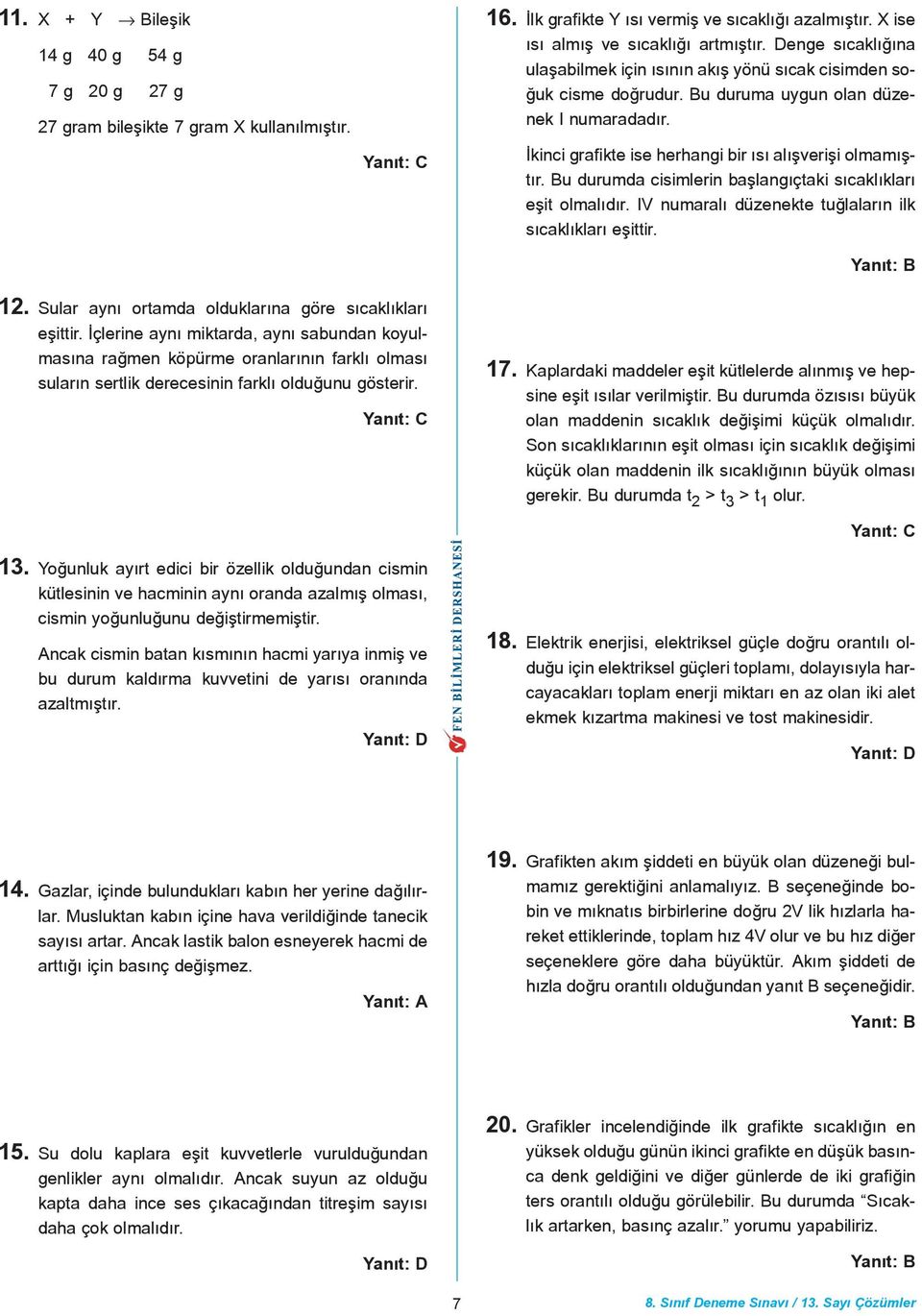 Bu durumda cisimlerin baþlangýçtaki sýcaklýklarý eþit olmalýdýr. IV numaralý düzenekte tuðlalarýn ilk sýcaklýklarý eþittir. 12. Sular ayný ortamda olduklarýna göre sýcaklýklarý eþittir.