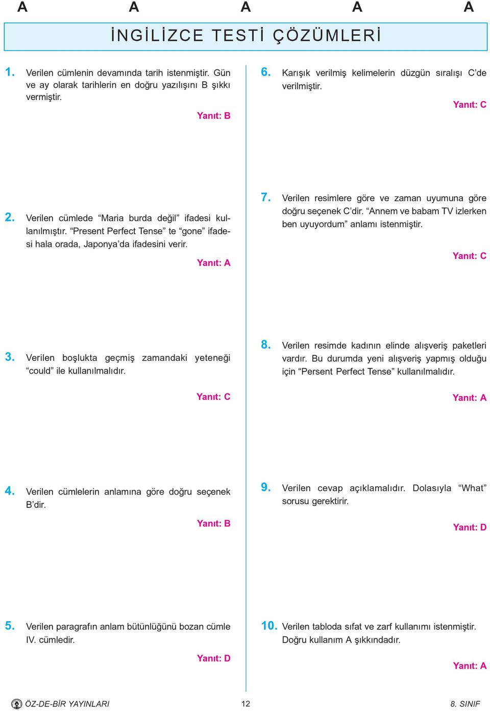 Present Perfect Tense te gone ifadesi hala orada, Japonya da ifadesini verir. 7. Verilen resimlere göre ve zaman uyumuna göre doðru seçenek C dir.