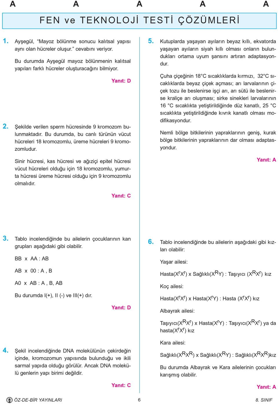 Bu durumda, bu canlý türünün vücut hücreleri 18 kromozomlu, üreme hücreleri 9 kromozomludur.