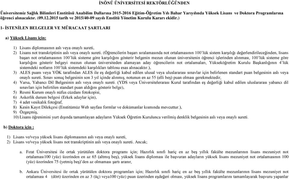 ) 1 İSTENİLEN BELGELER VE MÜRACAAT ŞARTLARI a) Yüksek Lisans için: 1) Lisans diplomasının aslı veya onaylı sureti, 2) Lisans not transkriptinin aslı veya onaylı sureti.