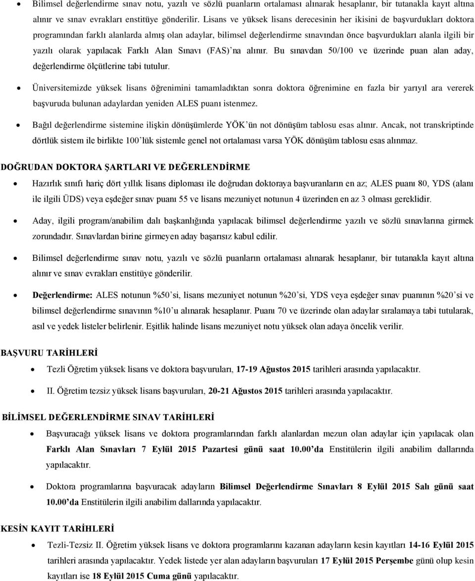 yazılı olarak yapılacak Farklı Alan Sınavı (FAS) na alınır. Bu sınavdan 50/100 ve üzerinde puan alan aday, değerlendirme ölçütlerine tabi tutulur.