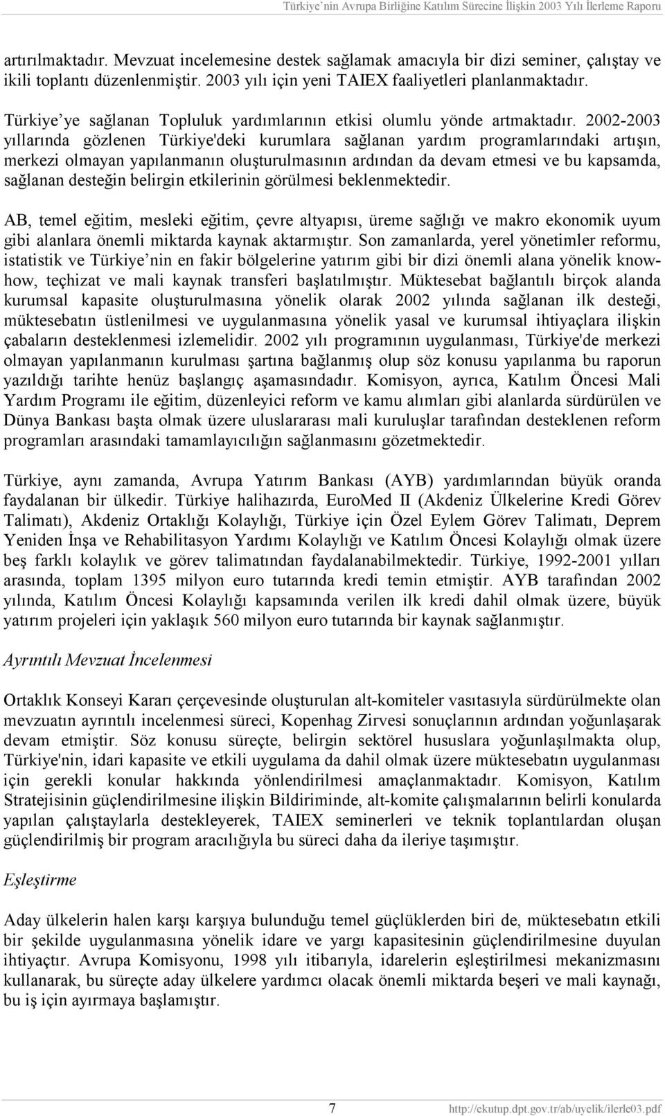 2002-2003 yıllarında gözlenen Türkiye'deki kurumlara sağlanan yardım programlarındaki artışın, merkezi olmayan yapılanmanın oluşturulmasının ardından da devam etmesi ve bu kapsamda, sağlanan desteğin