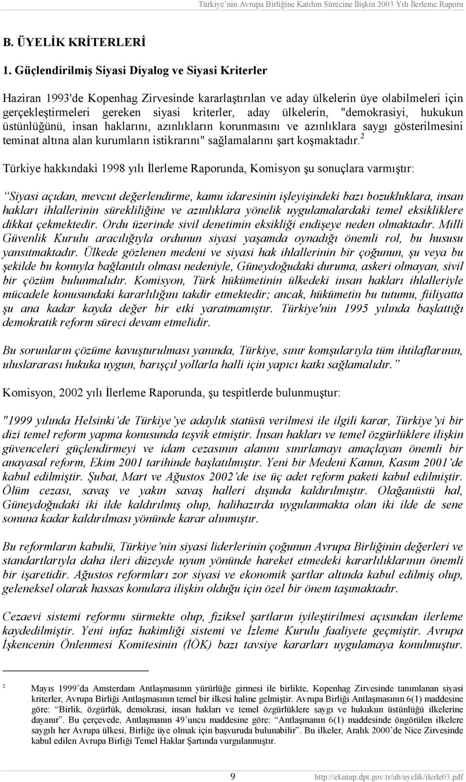 ülkelerin, "demokrasiyi, hukukun üstünlüğünü, insan haklarını, azınlıkların korunmasını ve azınlıklara saygı gösterilmesini teminat altına alan kurumların istikrarını" sağlamalarını şart koşmaktadır.