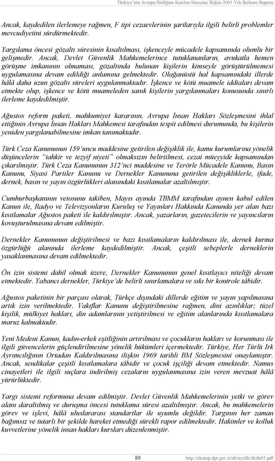 Ancak, Devlet Güvenlik Mahkemelerince tutuklananların, avukatla hemen görüşme imkanının olmaması, gözaltında bulunan kişilerin kimseyle görüştürülmemesi uygulamasına devam edildiği anlamına