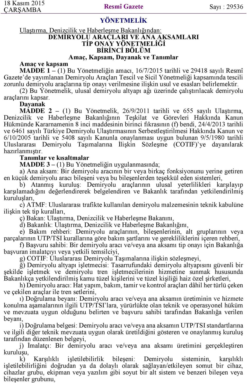 zorunlu demiryolu araçlarına tip onayı verilmesine ilişkin usul ve esasları belirlemektir. (2) Bu Yönetmelik, ulusal demiryolu altyapı ağı üzerinde çalıştırılacak demiryolu araçlarını kapsar.