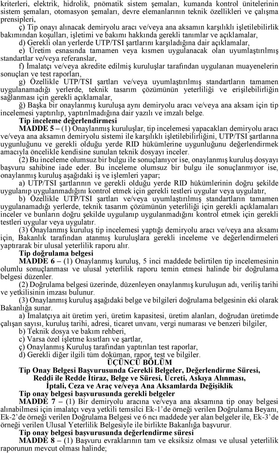 karşıladığına dair açıklamalar, e) Üretim esnasında tamamen veya kısmen uygulanacak olan uyumlaştırılmış standartlar ve/veya referanslar, f) İmalatçı ve/veya akredite edilmiş kuruluşlar tarafından