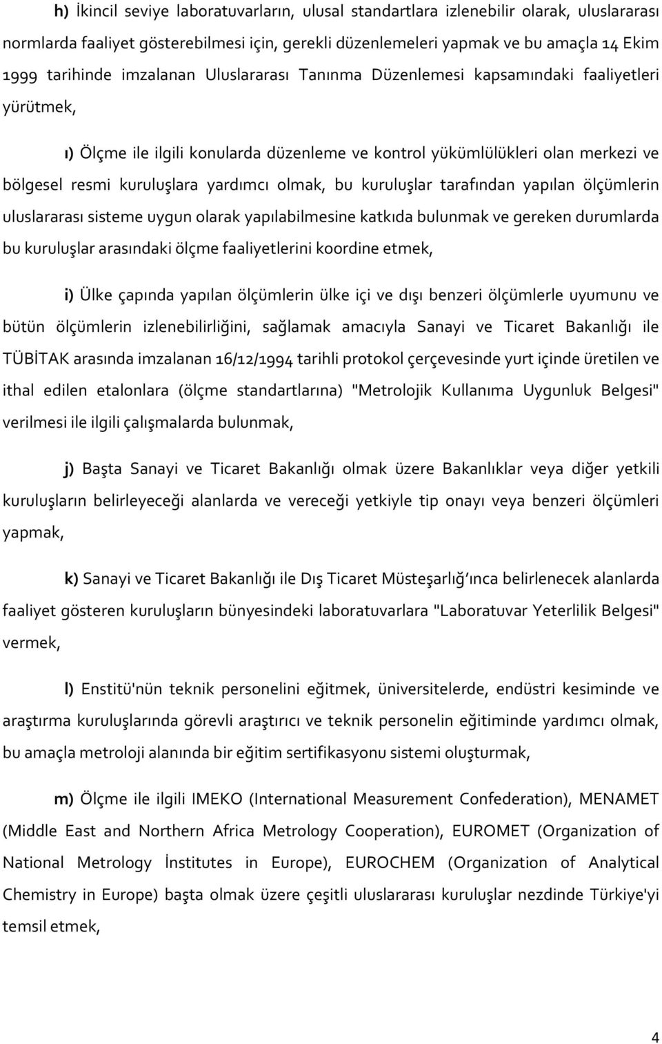 olmak, bu kuruluşlar tarafından yapılan ölçümlerin uluslararası sisteme uygun olarak yapılabilmesine katkıda bulunmak ve gereken durumlarda bu kuruluşlar arasındaki ölçme faaliyetlerini koordine