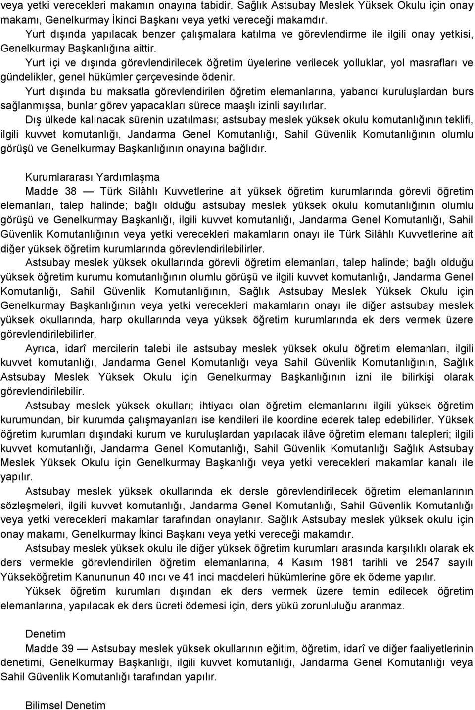 Yurt içi ve dışında görevlendirilecek öğretim üyelerine verilecek yolluklar, yol masrafları ve gündelikler, genel hükümler çerçevesinde ödenir.