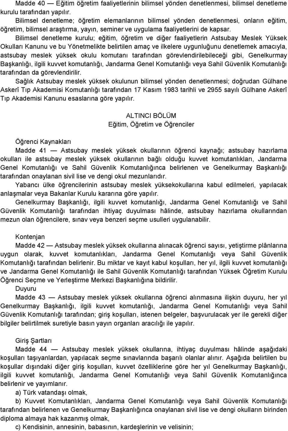 Bilimsel denetleme kurulu; eğitim, öğretim ve diğer faaliyetlerin Astsubay Meslek Yüksek Okulları Kanunu ve bu Yönetmelikte belirtilen amaç ve ilkelere uygunluğunu denetlemek amacıyla, astsubay