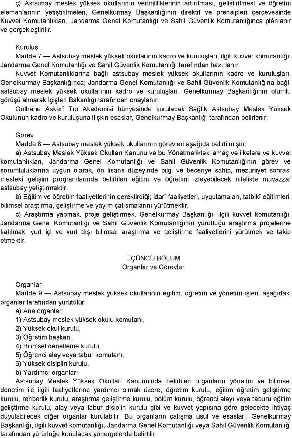 Kuruluş Madde 7 Astsubay meslek yüksek okullarının kadro ve kuruluşları, ilgili kuvvet komutanlığı, Jandarma Genel Komutanlığı ve Sahil Güvenlik Komutanlığı tarafından hazırlanır.