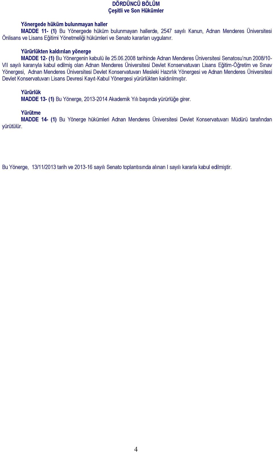 2008 tarihinde Adnan Menderes Üniversitesi Senatosu nun 2008/10- VII sayılı kararıyla kabul edilmiş olan Adnan Menderes Üniversitesi Devlet Konservatuvarı Lisans Eğitim-Öğretim ve Sınav Yönergesi,