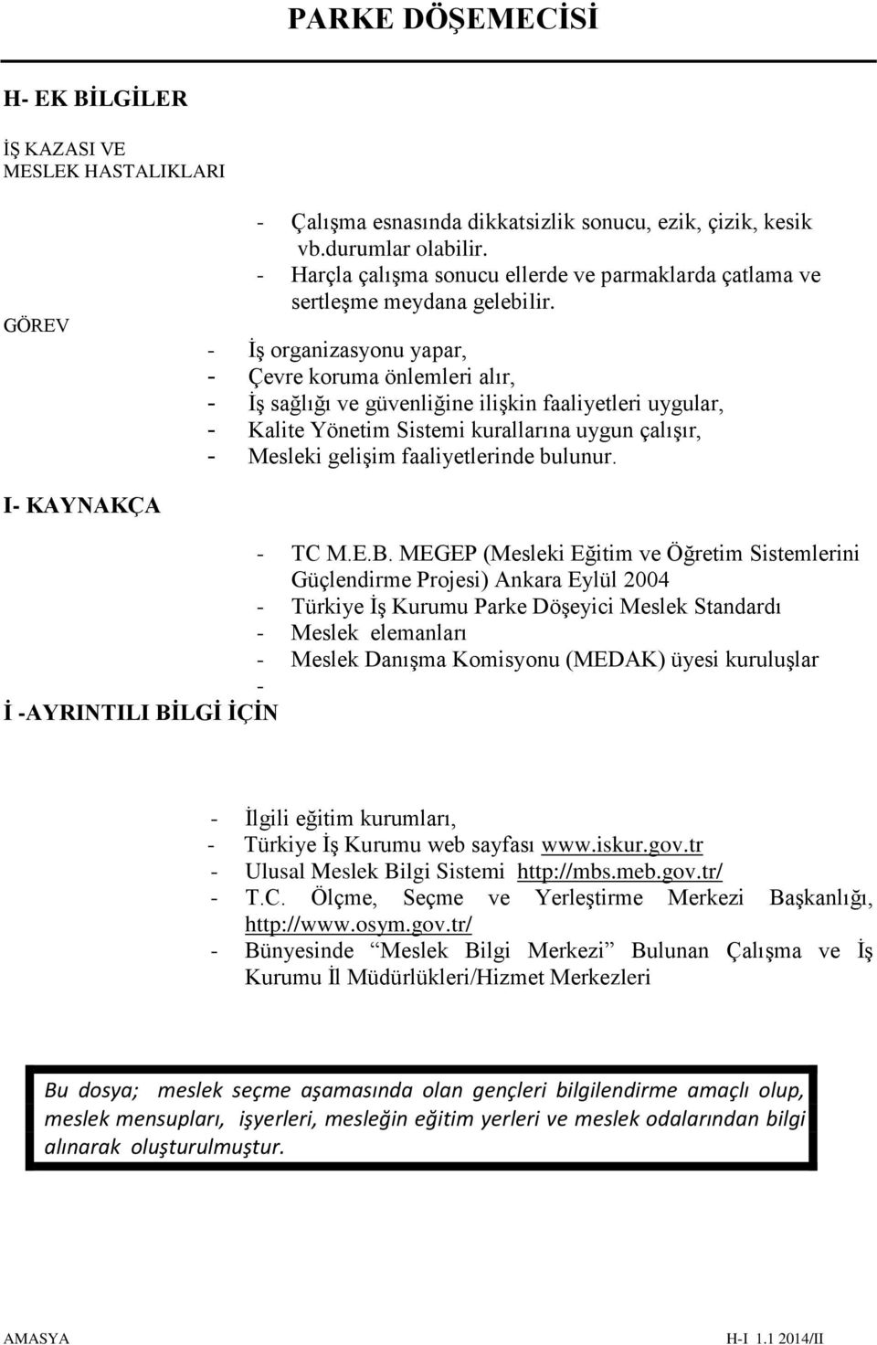 - İş organizasyonu yapar, - Çevre koruma önlemleri alır, - İş sağlığı ve güvenliğine ilişkin faaliyetleri uygular, - Kalite Yönetim Sistemi kurallarına uygun çalışır, - Mesleki gelişim