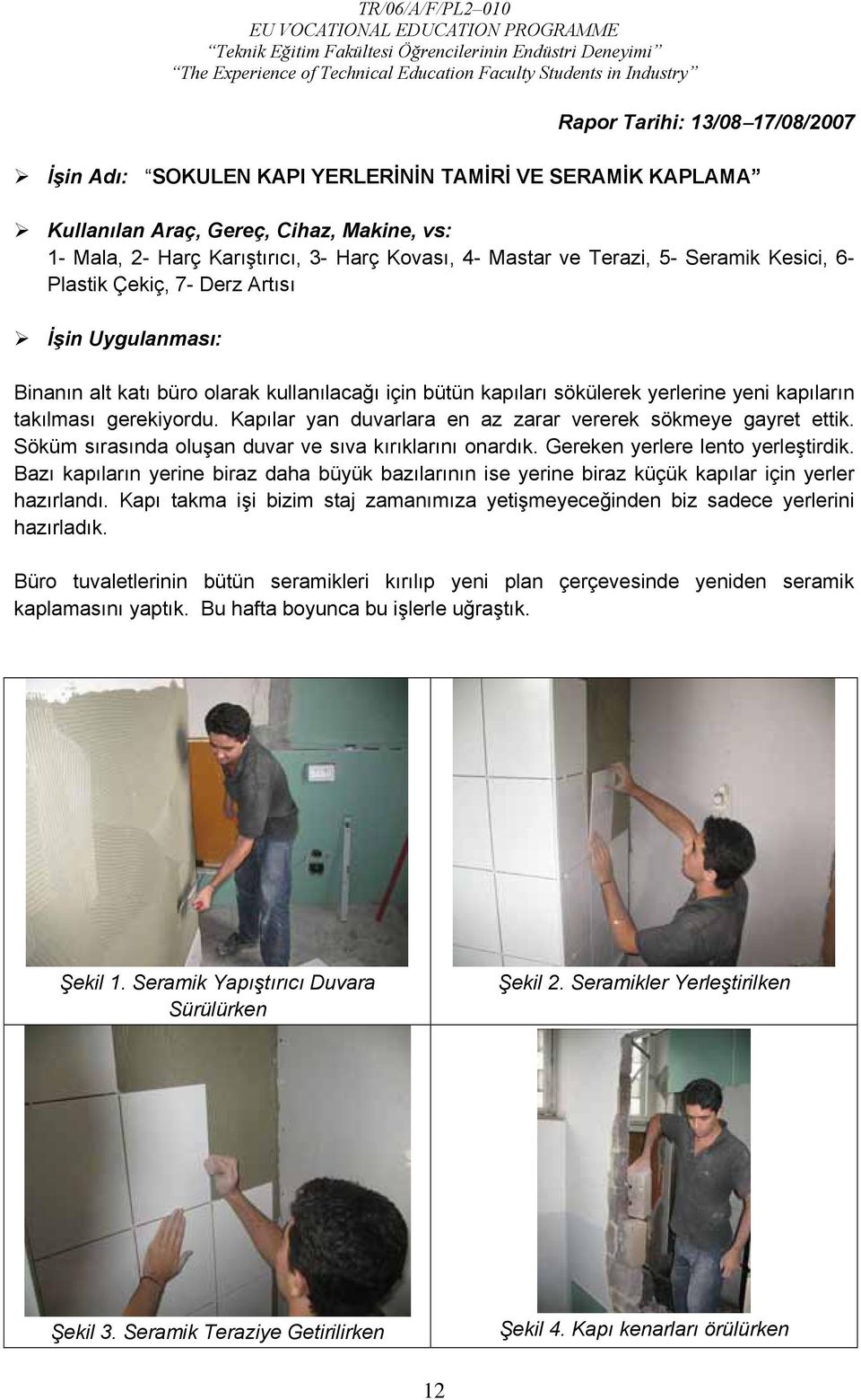 Kapılar yan duvarlara en az zarar vererek sökmeye gayret ettik. Söküm sırasında oluşan duvar ve sıva kırıklarını onardık. Gereken yerlere lento yerleştirdik.