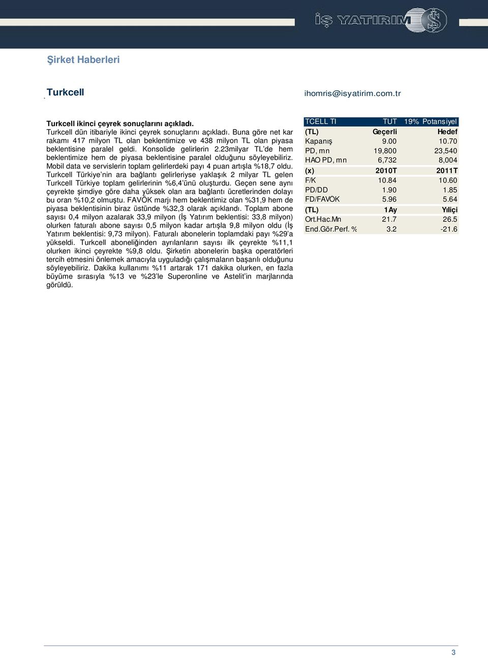 23milyar TL de hem beklentimize hem de piyasa beklentisine paralel olduunu söyleyebiliriz. Mobil data ve servislerin toplam gelirlerdeki payı 4 puan artıla %18,7 oldu.